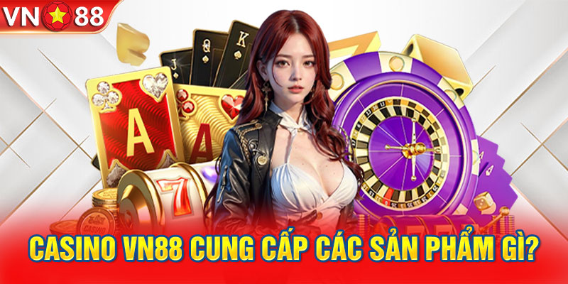 Casino VN88 cung cấp các sản phẩm giải trí gì?