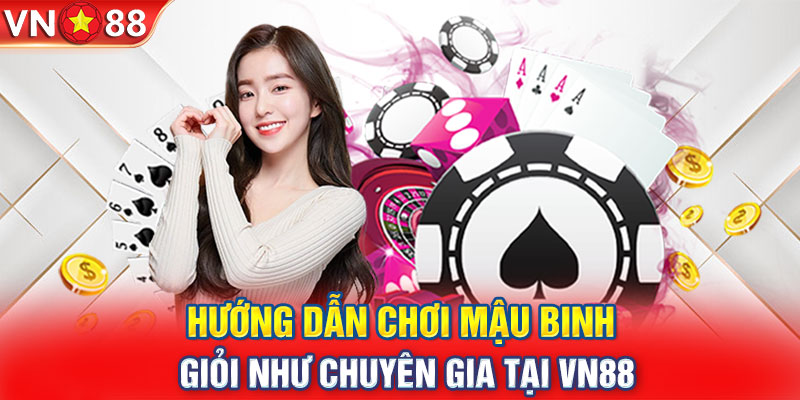 Hướng Dẫn Chơi Mậu Binh Giỏi Như Chuyên Gia Tại VN88