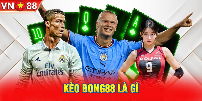 Kèo Bong88 và các kiến thức không thể bỏ qua năm 2024