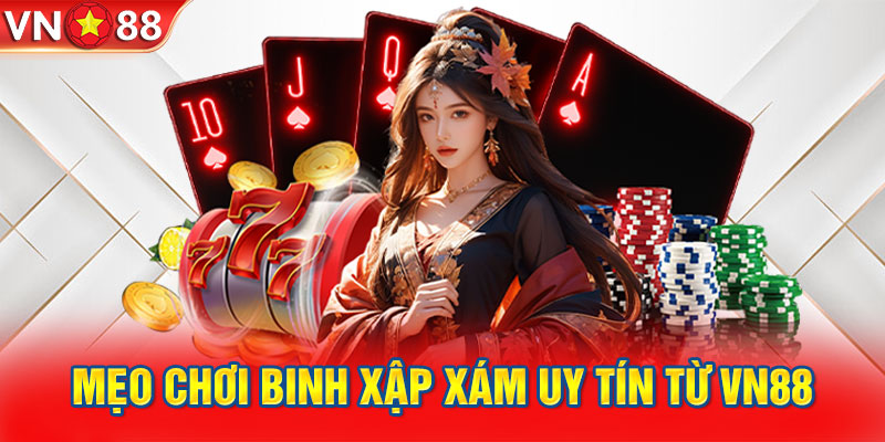 Binh xập xám và những mẹo chơi uy tín nhất từ cao thủ VN88