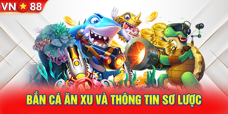 Bắn cá ăn xu và thông tin sơ lược